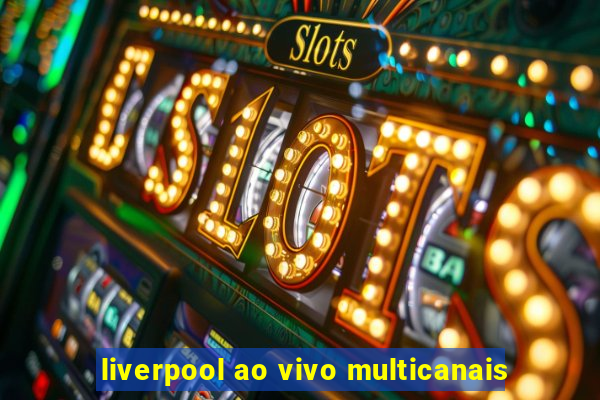 liverpool ao vivo multicanais